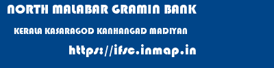 NORTH MALABAR GRAMIN BANK  KERALA KASARAGOD KANHANGAD MADIYAN  ifsc code